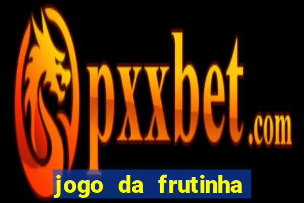 jogo da frutinha para ganhar dinheiro